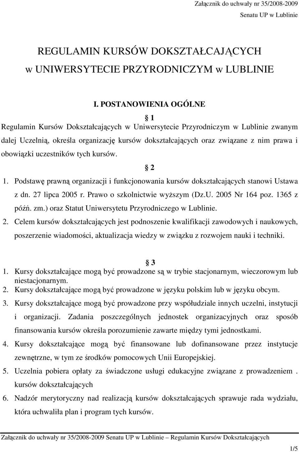 obowiązki uczestników tych kursów. 2 1. Podstawę prawną organizacji i funkcjonowania kursów dokształcających stanowi Ustawa z dn. 27 lipca 2005 r. Prawo o szkolnictwie wyŝszym (Dz.U. 2005 Nr 164 poz.