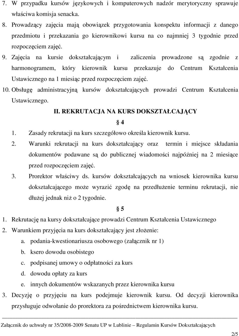 Zajęcia na kursie dokształcającym i zaliczenia prowadzone są zgodnie z harmonogramem, który kierownik kursu przekazuje do Centrum Kształcenia Ustawicznego na 1 miesiąc przed rozpoczęciem zajęć. 10.