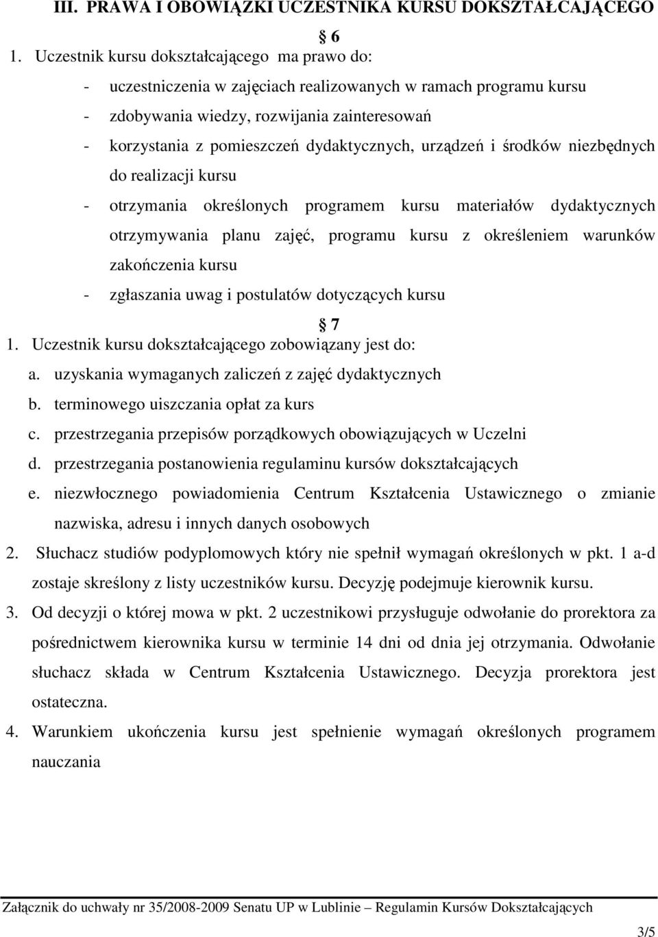 dydaktycznych, urządzeń i środków niezbędnych do realizacji kursu - otrzymania określonych programem kursu materiałów dydaktycznych otrzymywania planu zajęć, programu kursu z określeniem warunków