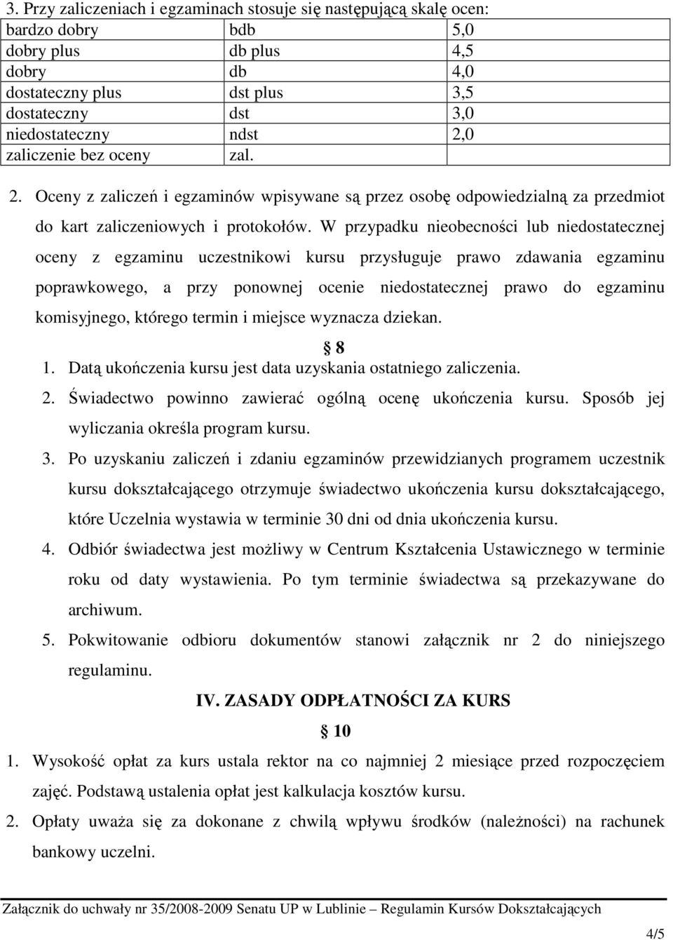 W przypadku nieobecności lub niedostatecznej oceny z egzaminu uczestnikowi kursu przysługuje prawo zdawania egzaminu poprawkowego, a przy ponownej ocenie niedostatecznej prawo do egzaminu