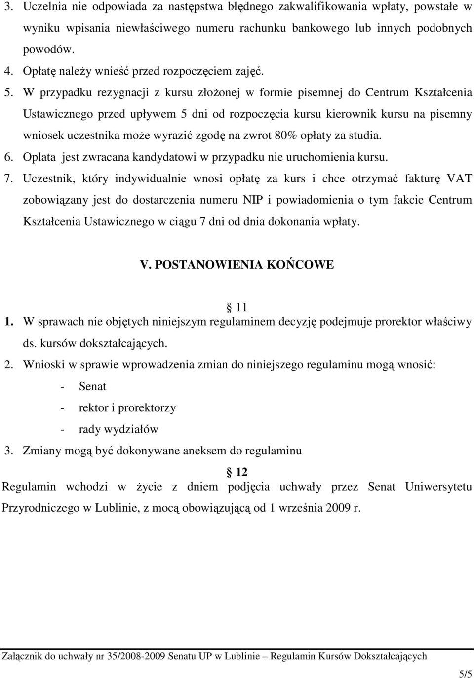 W przypadku rezygnacji z kursu złoŝonej w formie pisemnej do Centrum Kształcenia Ustawicznego przed upływem 5 dni od rozpoczęcia kursu kierownik kursu na pisemny wniosek uczestnika moŝe wyrazić zgodę
