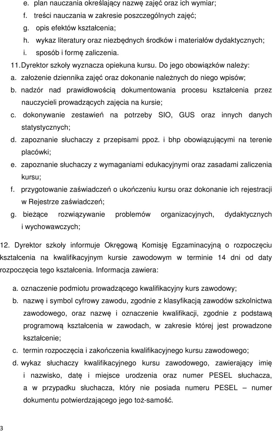 założenie dziennika zajęć oraz dokonanie należnych do niego wpisów; b. nadzór nad prawidłowością dokumentowania procesu kształcenia przez nauczycieli prowadzących zajęcia na kursie; c.