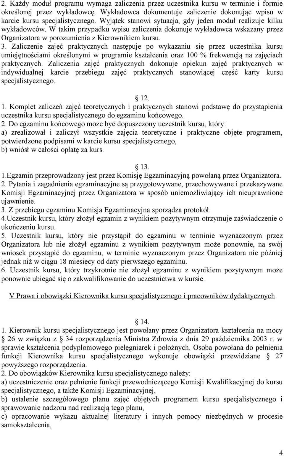 Zaliczenie zajęć praktycznych następuje po wykazaniu się przez uczestnika kursu umiejętnościami określonymi w programie kształcenia oraz 100 % frekwencją na zajęciach praktycznych.