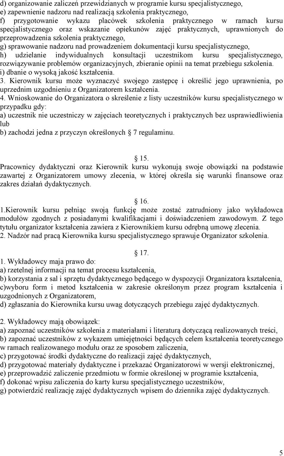 specjalistycznego, h) udzielanie indywidualnych konsultacji uczestnikom kursu specjalistycznego, rozwiązywanie problemów organizacyjnych, zbieranie opinii na temat przebiegu szkolenia.