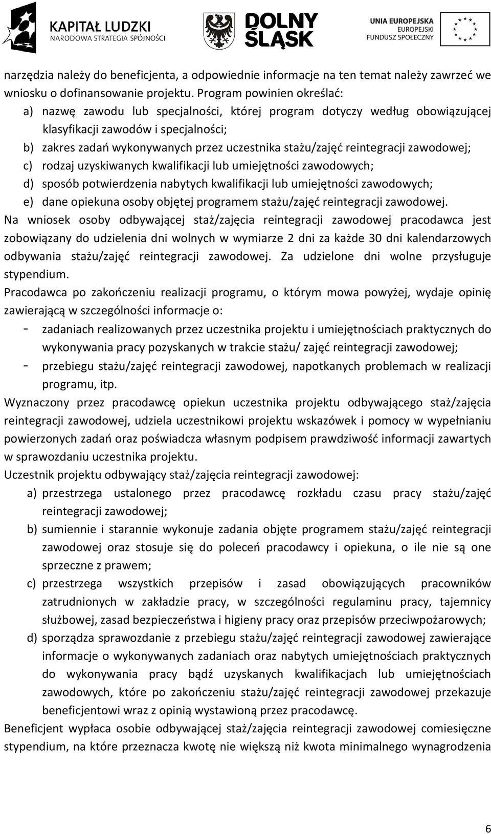 reintegracji zawodowej; c) rodzaj uzyskiwanych kwalifikacji lub umiejętności zawodowych; d) sposób potwierdzenia nabytych kwalifikacji lub umiejętności zawodowych; e) dane opiekuna osoby objętej