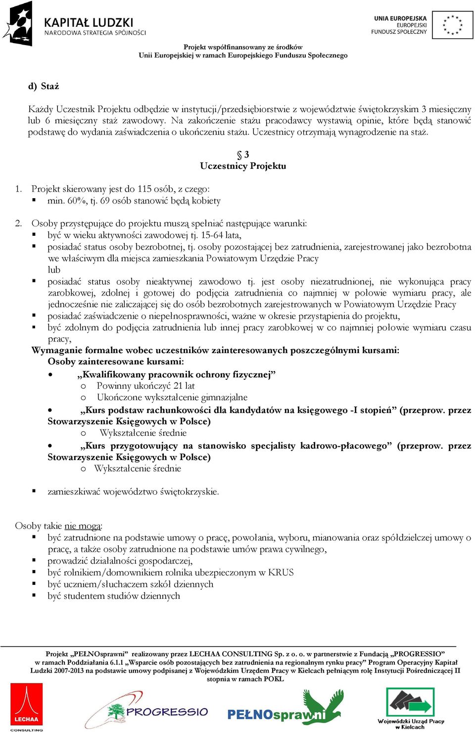 Projekt skierowany jest do 115 osób, z czego: min. 60%, tj. 69 osób stanowić będą kobiety 3 Uczestnicy Projektu 2.