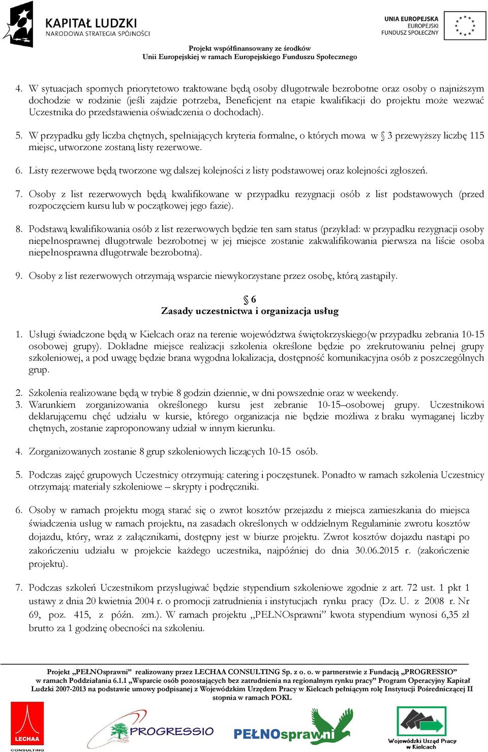 W przypadku gdy liczba chętnych, spełniających kryteria formalne, o których mowa w 3 przewyŝszy liczbę 115 miejsc, utworzone zostaną listy rezerwowe. 6.