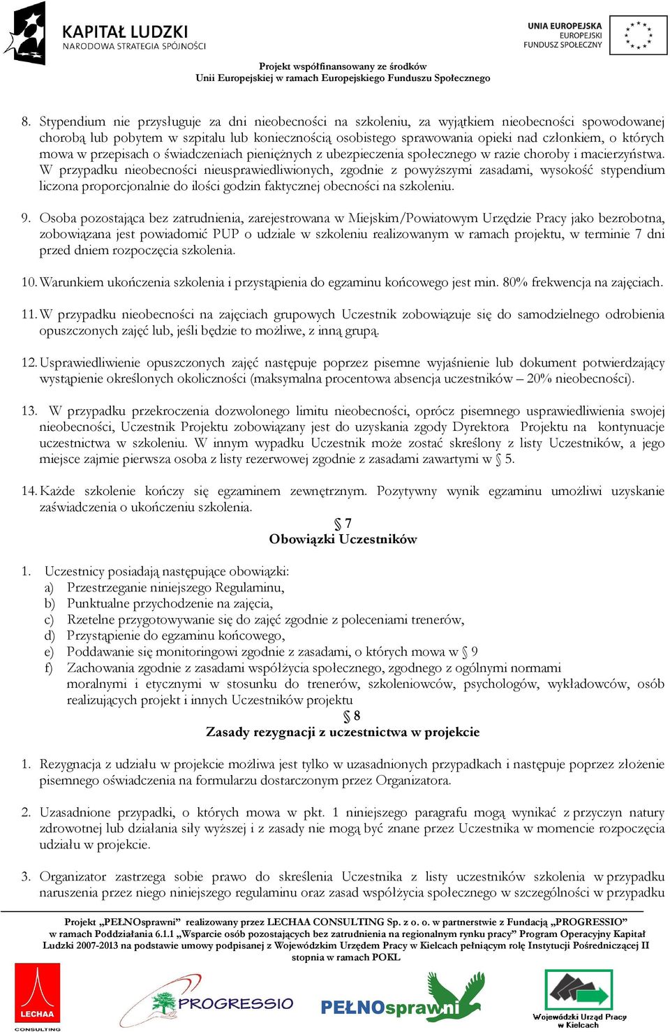W przypadku nieobecności nieusprawiedliwionych, zgodnie z powyŝszymi zasadami, wysokość stypendium liczona proporcjonalnie do ilości godzin faktycznej obecności na szkoleniu. 9.