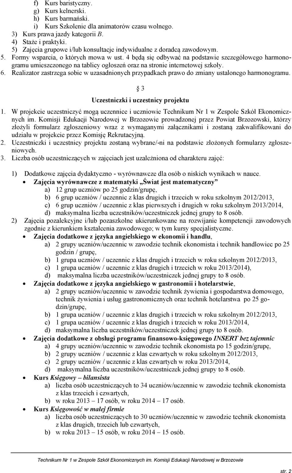 4 będą się odbywać na podstawie szczegółowego harmonogramu umieszczonego na tablicy ogłoszeń oraz na stronie internetowej szkoły. 6.