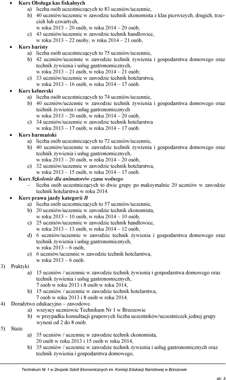 42 uczniów/uczennic w zawodzie technik żywienia i gospodarstwa domowego oraz w roku 2013 21 osób, w roku 2014 21 osób; c) 33 uczniów/uczennic w zawodzie technik hotelarstwa, w roku 2013 16 osób, w