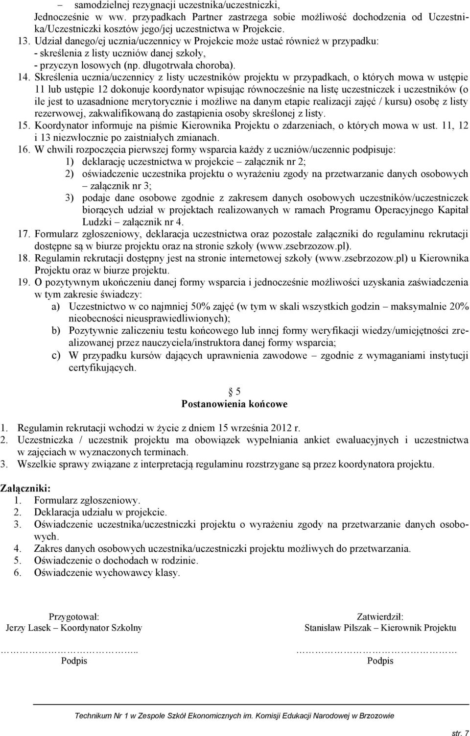 Skreślenia ucznia/uczennicy z listy uczestników projektu w przypadkach, o których mowa w ustępie 11 lub ustępie 12 dokonuje koordynator wpisując równocześnie na listę uczestniczek i uczestników (o