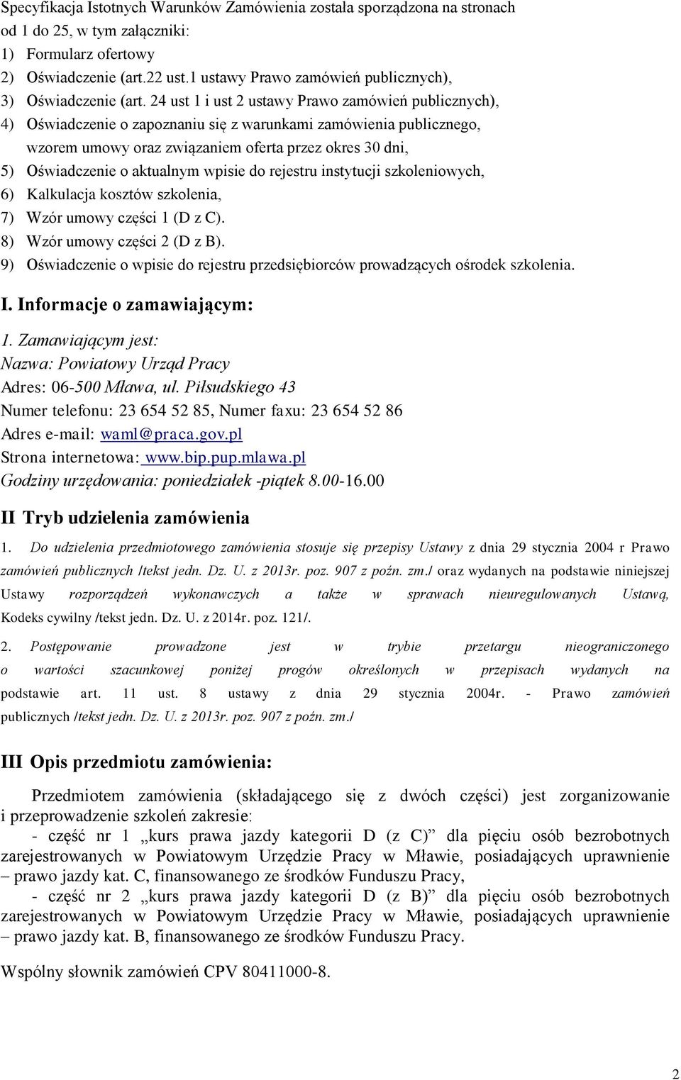 24 ust 1 i ust 2 ustawy Prawo zamówień publicznych), 4) Oświadczenie o zapoznaniu się z warunkami zamówienia publicznego, wzorem umowy oraz związaniem oferta przez okres 30 dni, 5) Oświadczenie o