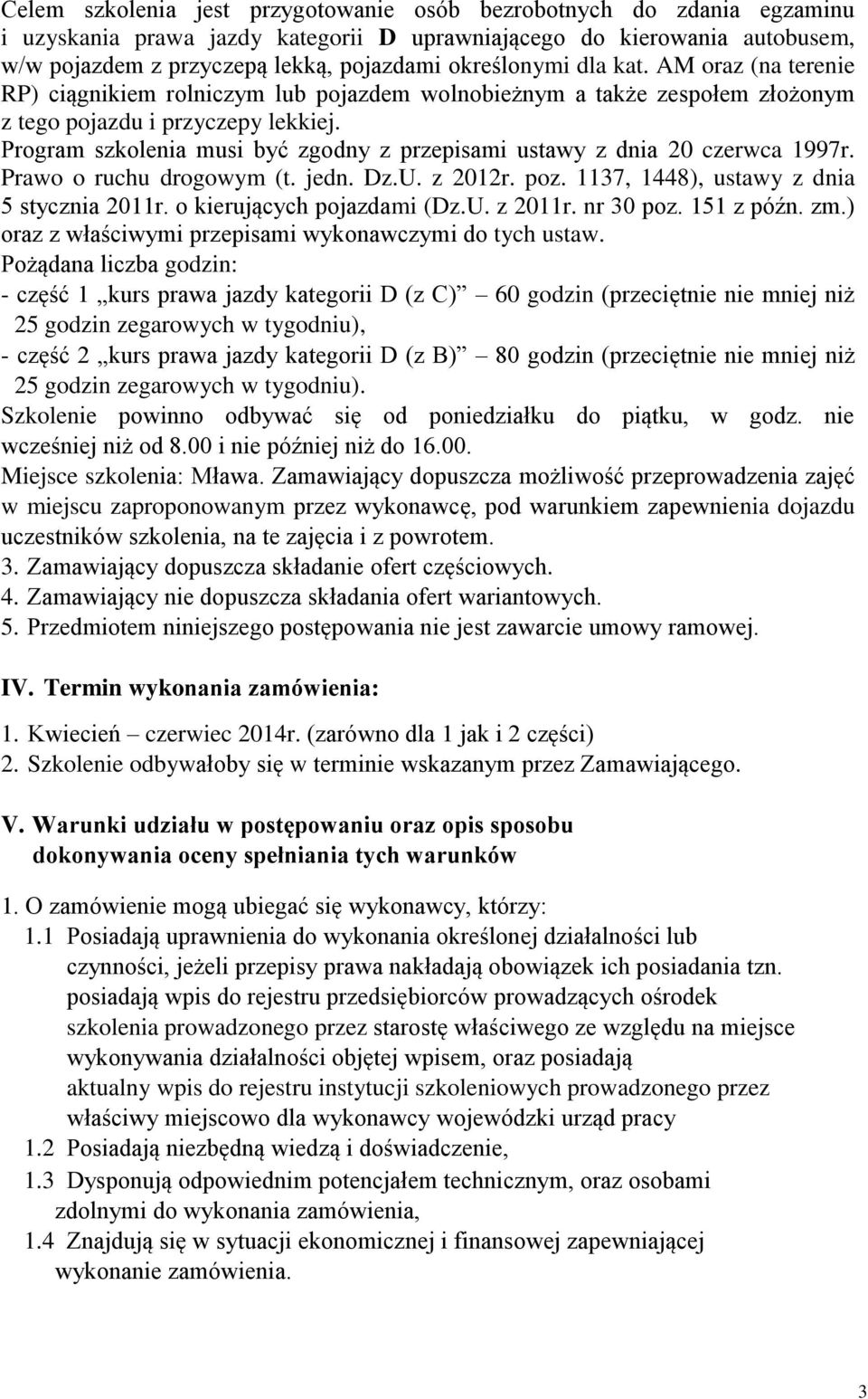 Program szkolenia musi być zgodny z przepisami ustawy z dnia 20 czerwca 1997r. Prawo o ruchu drogowym (t. jedn. Dz.U. z 2012r. poz. 1137, 1448), ustawy z dnia 5 stycznia 2011r.