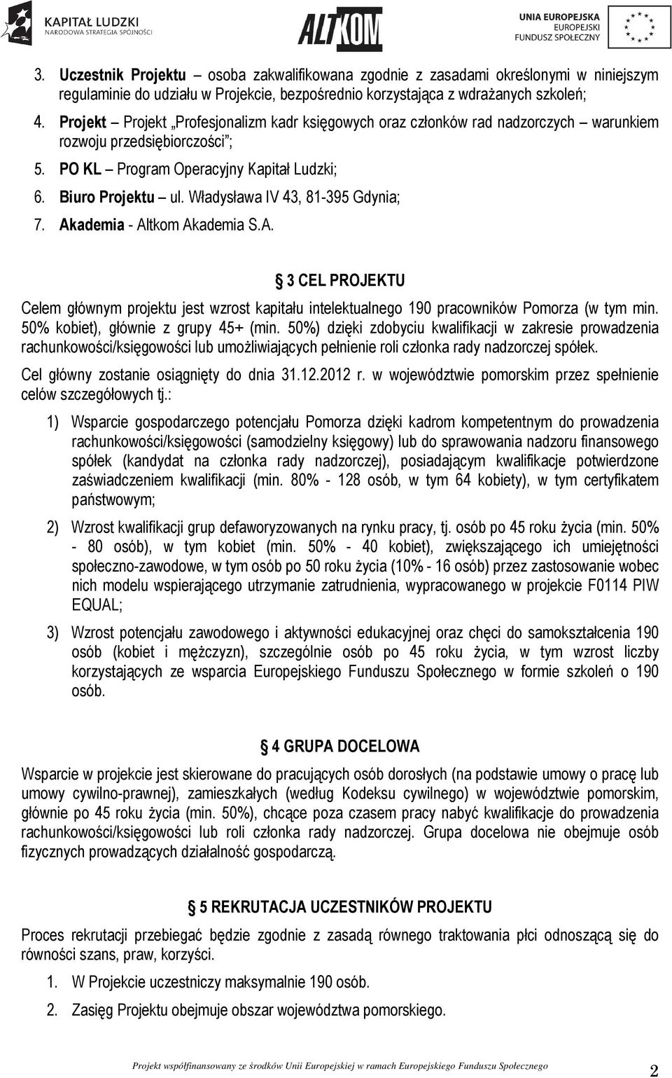 Władysława IV 43, 81-395 Gdynia; 7. Akademia - Altkom Akademia S.A. 3 CEL PROJEKTU Celem głównym projektu jest wzrost kapitału intelektualnego 190 pracowników Pomorza (w tym min.