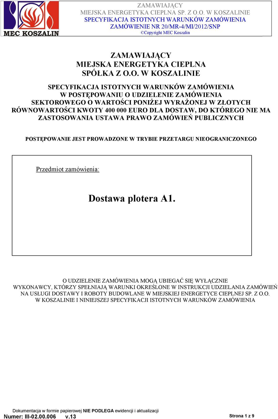 ZASTOSOWANIA USTAWA PRAWO ZAMÓWIEŃ PUBLICZNYCH POSTĘPOWANIE JEST PROWADZONE W TRYBIE PRZETARGU NIEOGRANICZONEGO Przedmiot zamówienia: Dostawa plotera A1.