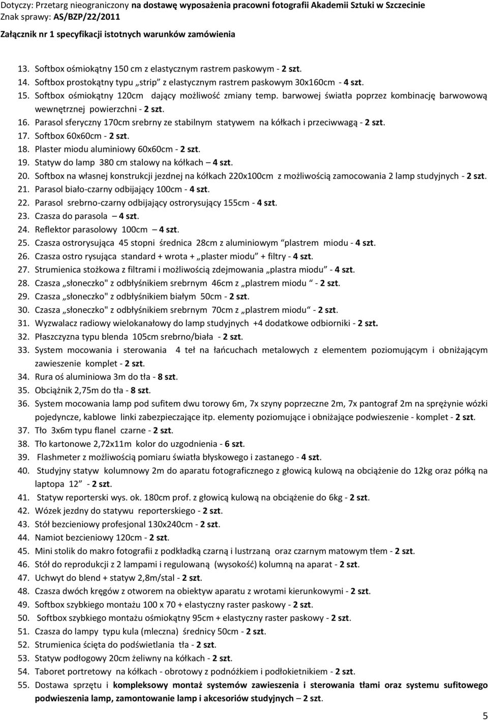 18. Plaster miodu aluminiowy 60x60cm - 2 szt. 19. Statyw do lamp 380 cm stalowy na kółkach 4 szt. 20.