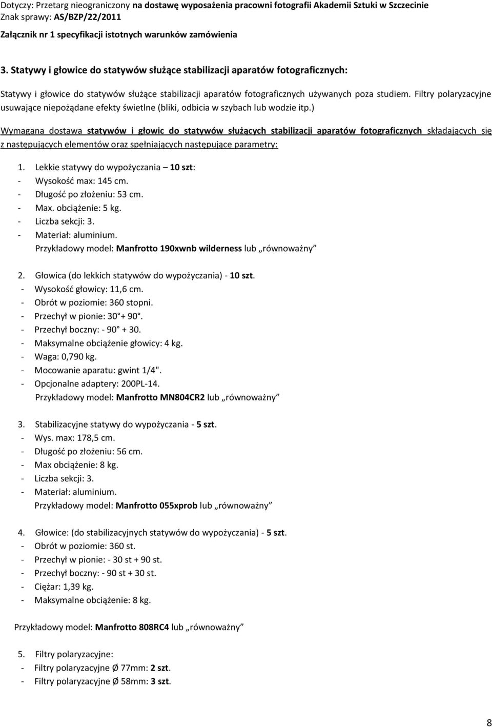 ) Wymagana dostawa statywów i głowic do statywów służących stabilizacji aparatów fotograficznych składających się z następujących elementów oraz spełniających następujące parametry: 1.