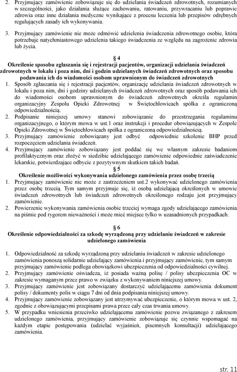 Przyjmujący zamówienie nie może odmówić udzielenia świadczenia zdrowotnego osobie, która potrzebuje natychmiastowego udzielenia takiego świadczenia ze względu na zagrożenie zdrowia lub życia.