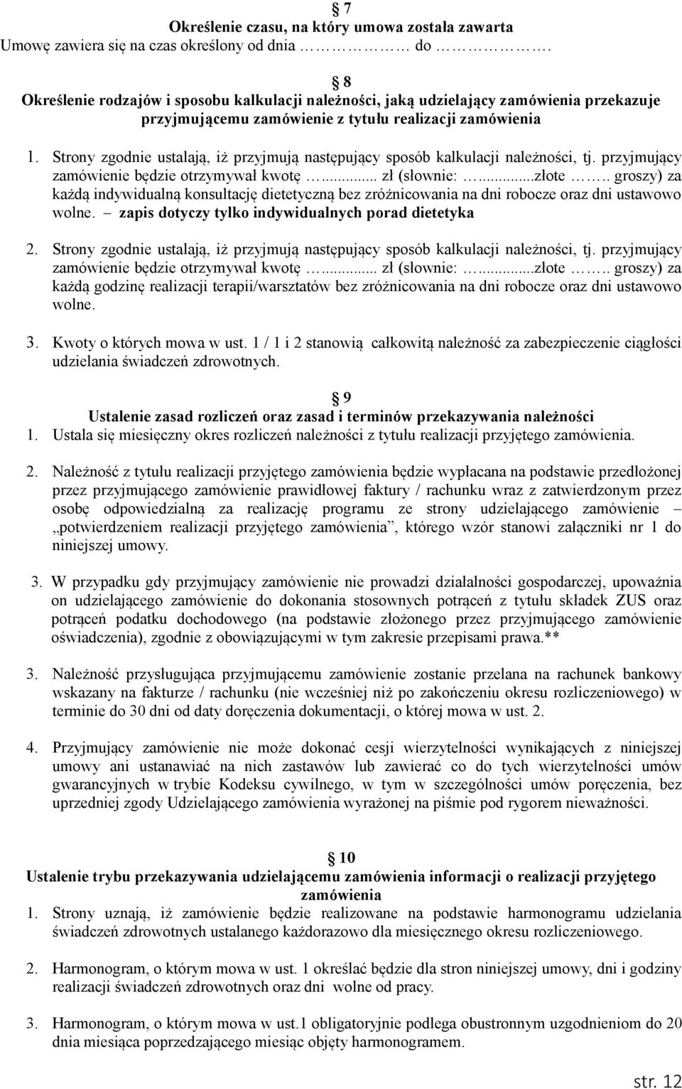 Strony zgodnie ustalają, iż przyjmują następujący sposób kalkulacji należności, tj. przyjmujący zamówienie będzie otrzymywał kwotę... zł (słownie:...złote.