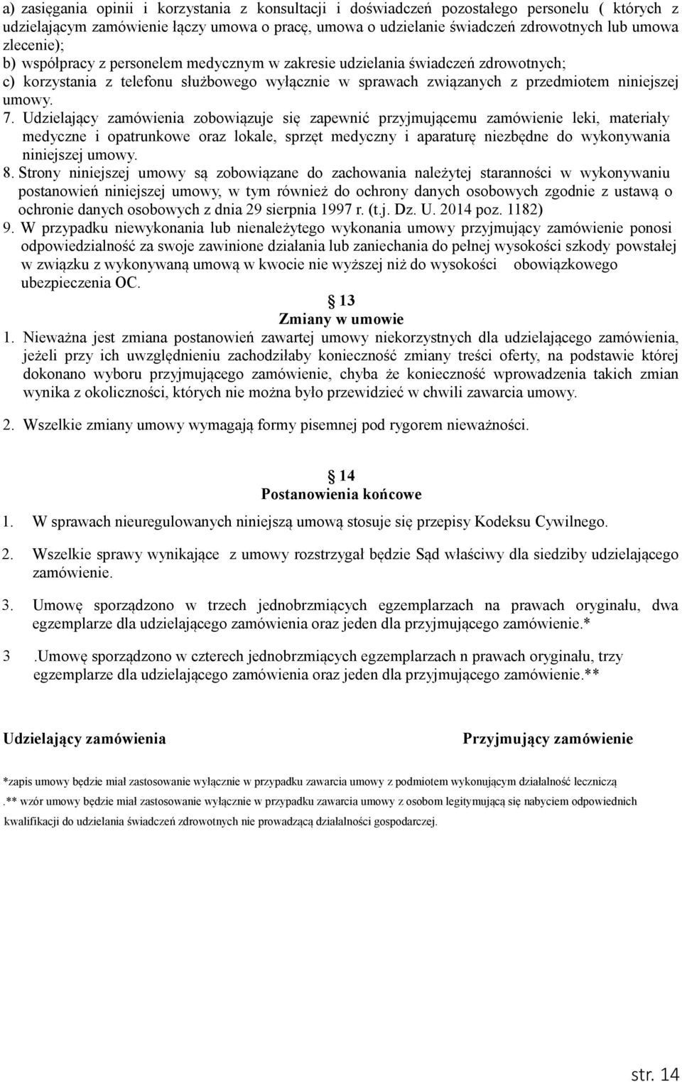 Udzielający zamówienia zobowiązuje się zapewnić przyjmującemu zamówienie leki, materiały medyczne i opatrunkowe oraz lokale, sprzęt medyczny i aparaturę niezbędne do wykonywania niniejszej umowy. 8.