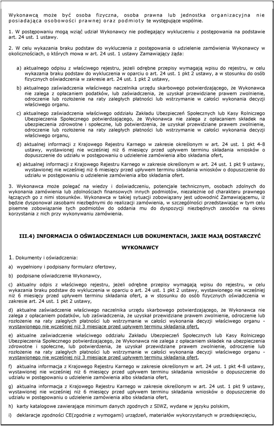 ust. 1 ustawy. 2. W celu wykazania braku podstaw do wykluczenia z postępowania o udzielenie zamówienia Wykonawcy w okolicznościach, o których mowa w art. 24 ust.