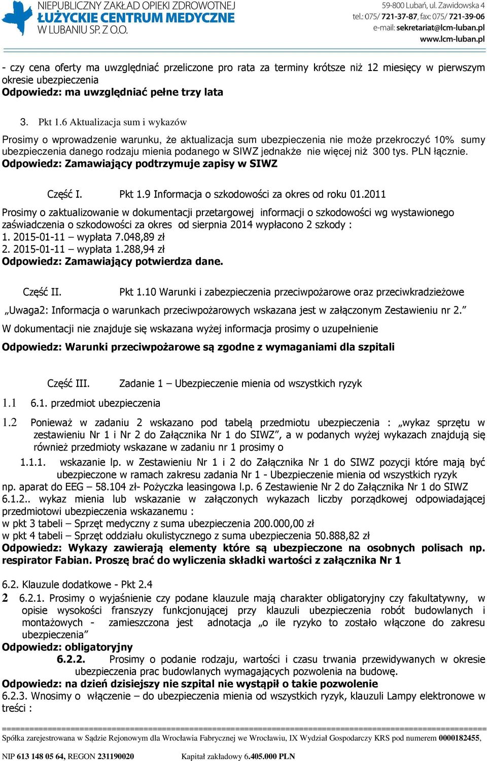 niż 300 tys. PLN łącznie. Odpowiedz: Zamawiający podtrzymuje zapisy w SIWZ Część I. Pkt 1.9 Informacja o szkodowości za okres od roku 01.