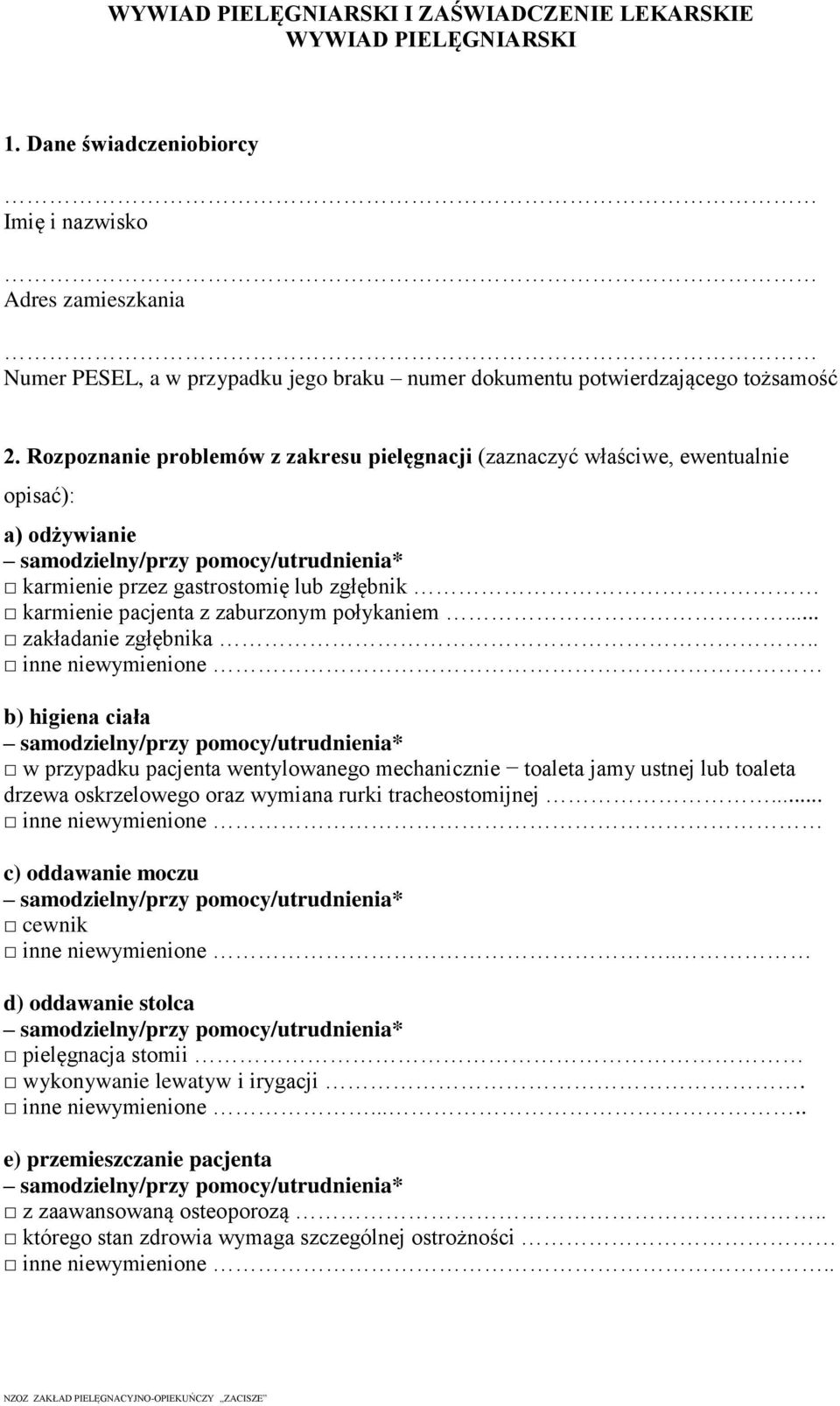 Rozpoznanie problemów z zakresu pielęgnacji (zaznaczyć właściwe, ewentualnie opisać): a) odżywianie karmienie przez gastrostomię lub zgłębnik karmienie pacjenta z zaburzonym połykaniem.