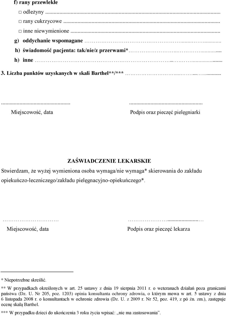 ... Podpis oraz pieczęć lekarza * Niepotrzebne skreślić. ** W przypadkach określonych w art. 25 ustawy z dnia 19 sierpnia 2011 r. o weteranach działań poza granicami państwa (Dz. U. Nr 205, poz.