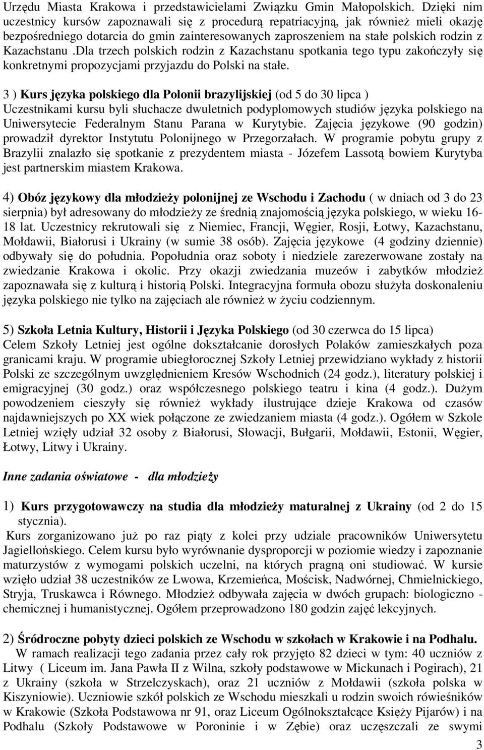Dla trzech polskich rodzin z Kazachstanu spotkania tego typu zakończyły się konkretnymi propozycjami przyjazdu do Polski na stałe.