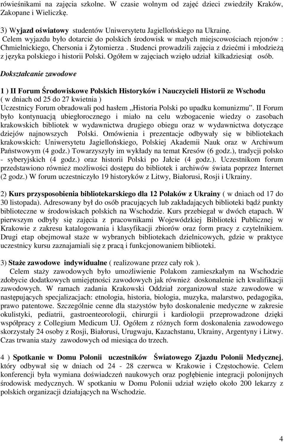 Studenci prowadzili zajęcia z dziećmi i młodzieżą z języka polskiego i historii Polski. Ogółem w zajęciach wzięło udział kilkadziesiąt osób.