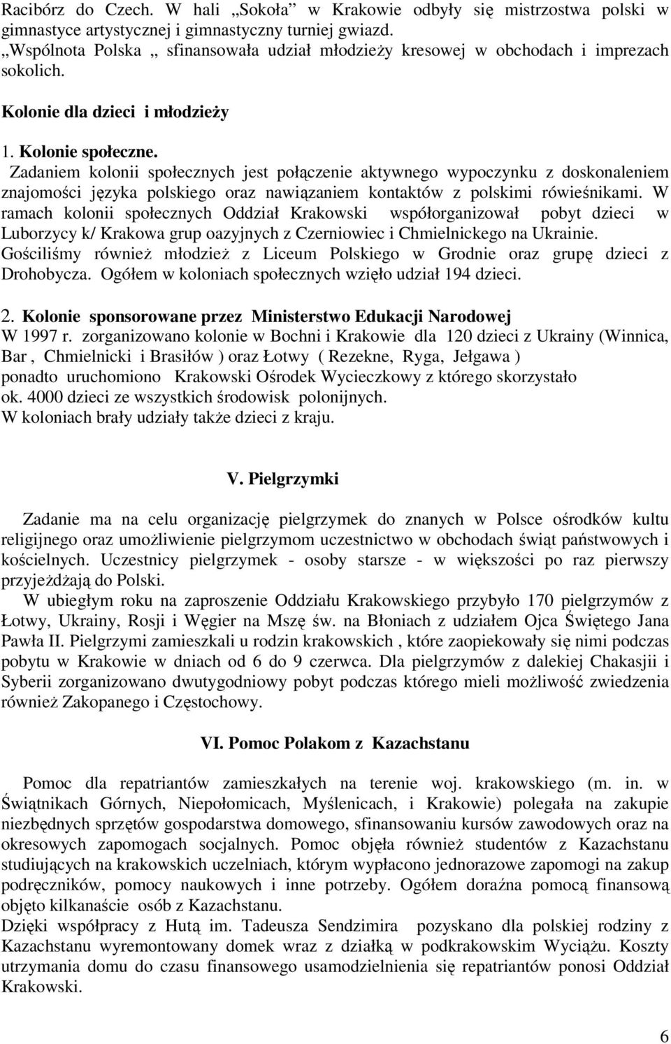 Zadaniem kolonii społecznych jest połączenie aktywnego wypoczynku z doskonaleniem znajomości języka polskiego oraz nawiązaniem kontaktów z polskimi rówieśnikami.