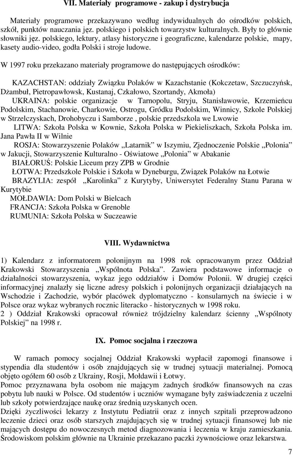 polskiego, lektury, atlasy historyczne i geograficzne, kalendarze polskie, mapy, kasety audio-video, godła Polski i stroje ludowe.