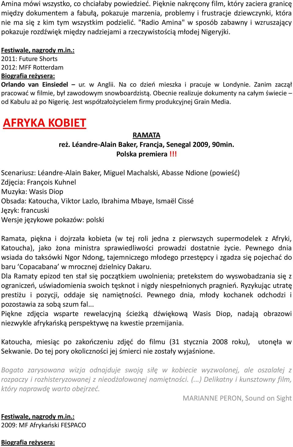 "Radio Amina" w sposób zabawny i wzruszający pokazuje rozdźwięk między nadziejami a rzeczywistością młodej Nigeryjki. 2011: Future Shorts 2012: MFF Rotterdam Orlando van Einsiedel ur. w Anglii.