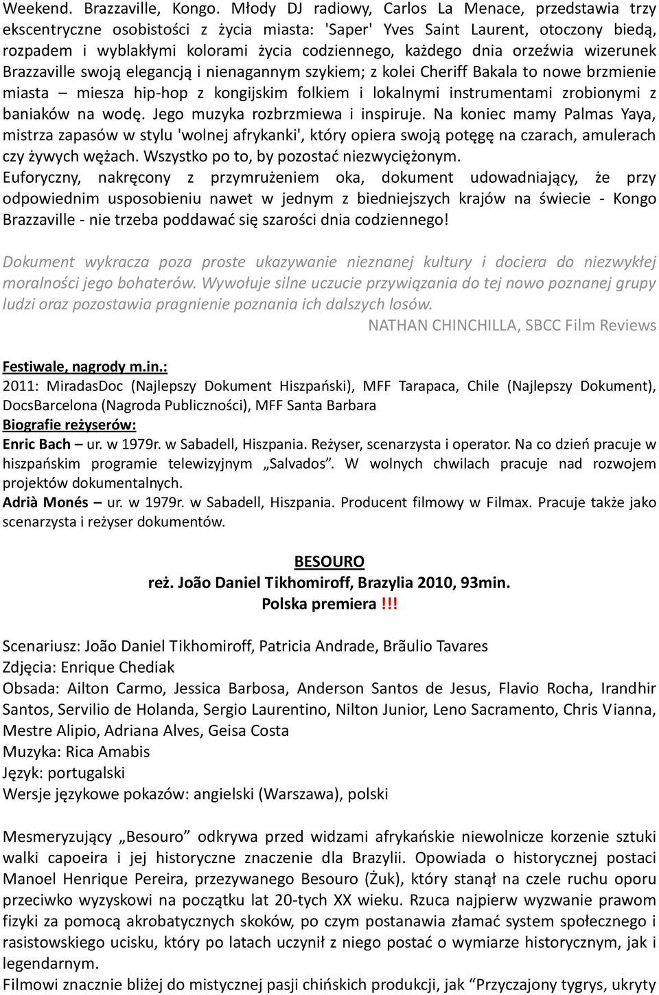 dnia orzeźwia wizerunek Brazzaville swoją elegancją i nienagannym szykiem; z kolei Cheriff Bakala to nowe brzmienie miasta miesza hip-hop z kongijskim folkiem i lokalnymi instrumentami zrobionymi z