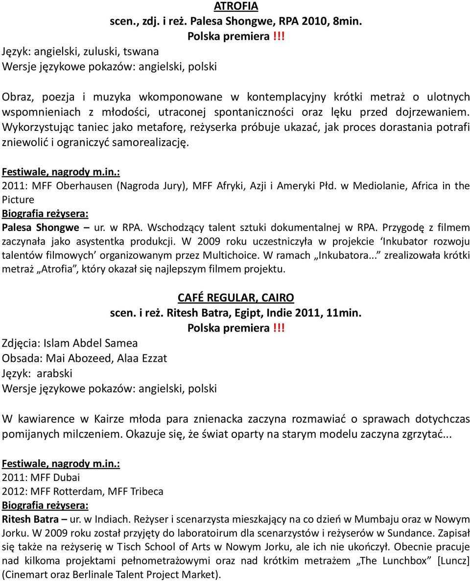 Wykorzystując taniec jako metaforę, reżyserka próbuje ukazać, jak proces dorastania potrafi zniewolić i ograniczyć samorealizację. 2011: MFF Oberhausen (Nagroda Jury), MFF Afryki, Azji i Ameryki Płd.