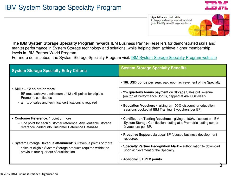 For more details about the System Storage Specialty Program visit: IBM System Storage Specialty Program web site System Storage Specialty Entry Criteria System Storage Specialty Benefits 10k USD