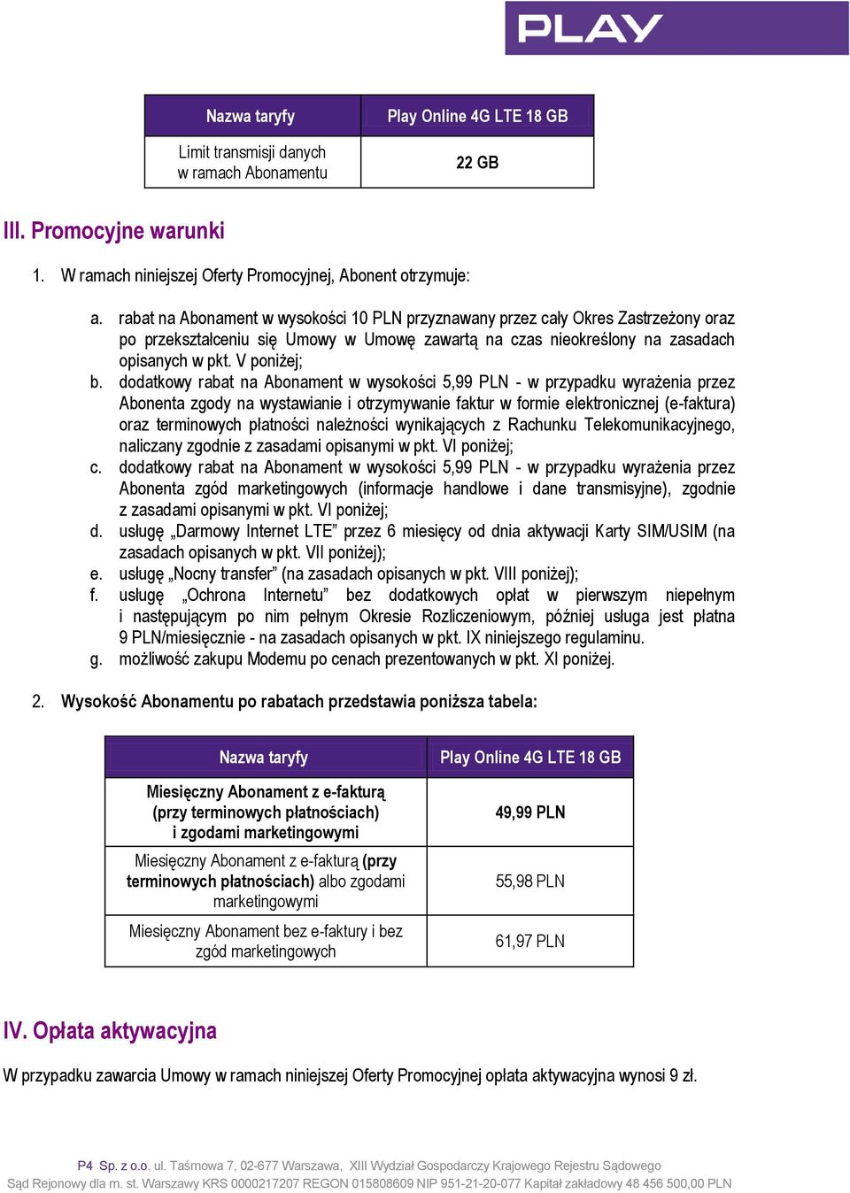 dodatkowy rabat na Abonament w wysokości 5,99 PLN - w przypadku wyrażenia przez Abonenta zgody na wystawianie i otrzymywanie faktur w formie elektronicznej (e-faktura) oraz terminowych płatności