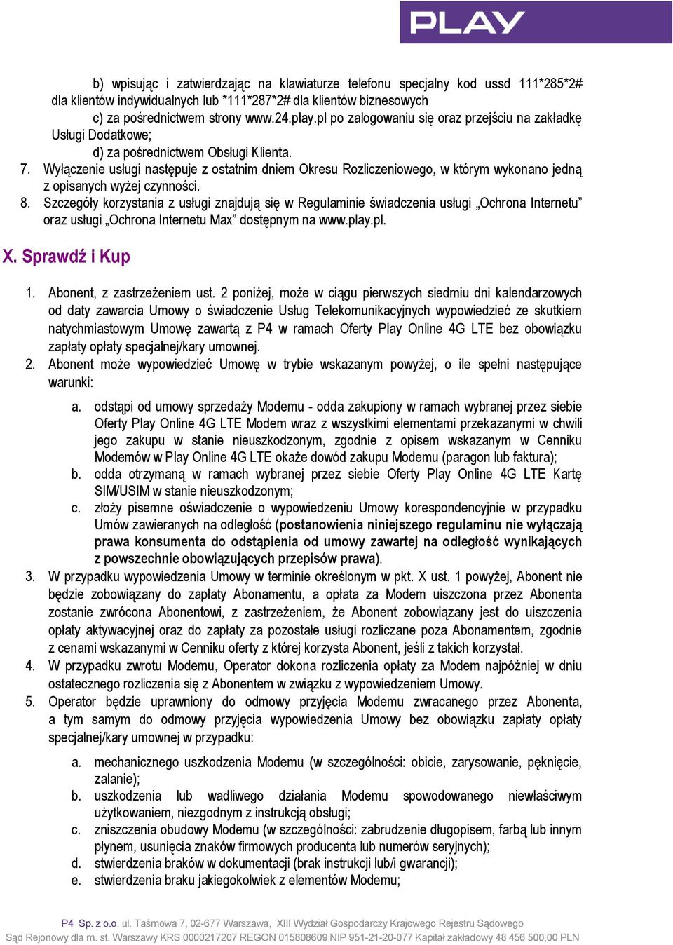 Wyłączenie usługi następuje z ostatnim dniem Okresu Rozliczeniowego, w którym wykonano jedną z opisanych wyżej czynności. 8.