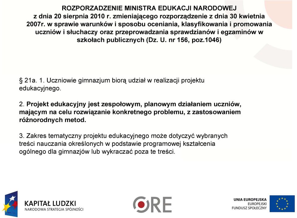 1046) 21a. 1. Uczniowie gimnazjum biorą udział w realizacji projektu edukacyjnego. 2. Projekt edukacyjny jest zespołowym, planowym działaniem uczniów, mającym na celu rozwiązanie konkretnego problemu, z zastosowaniem róŝnorodnych metod.