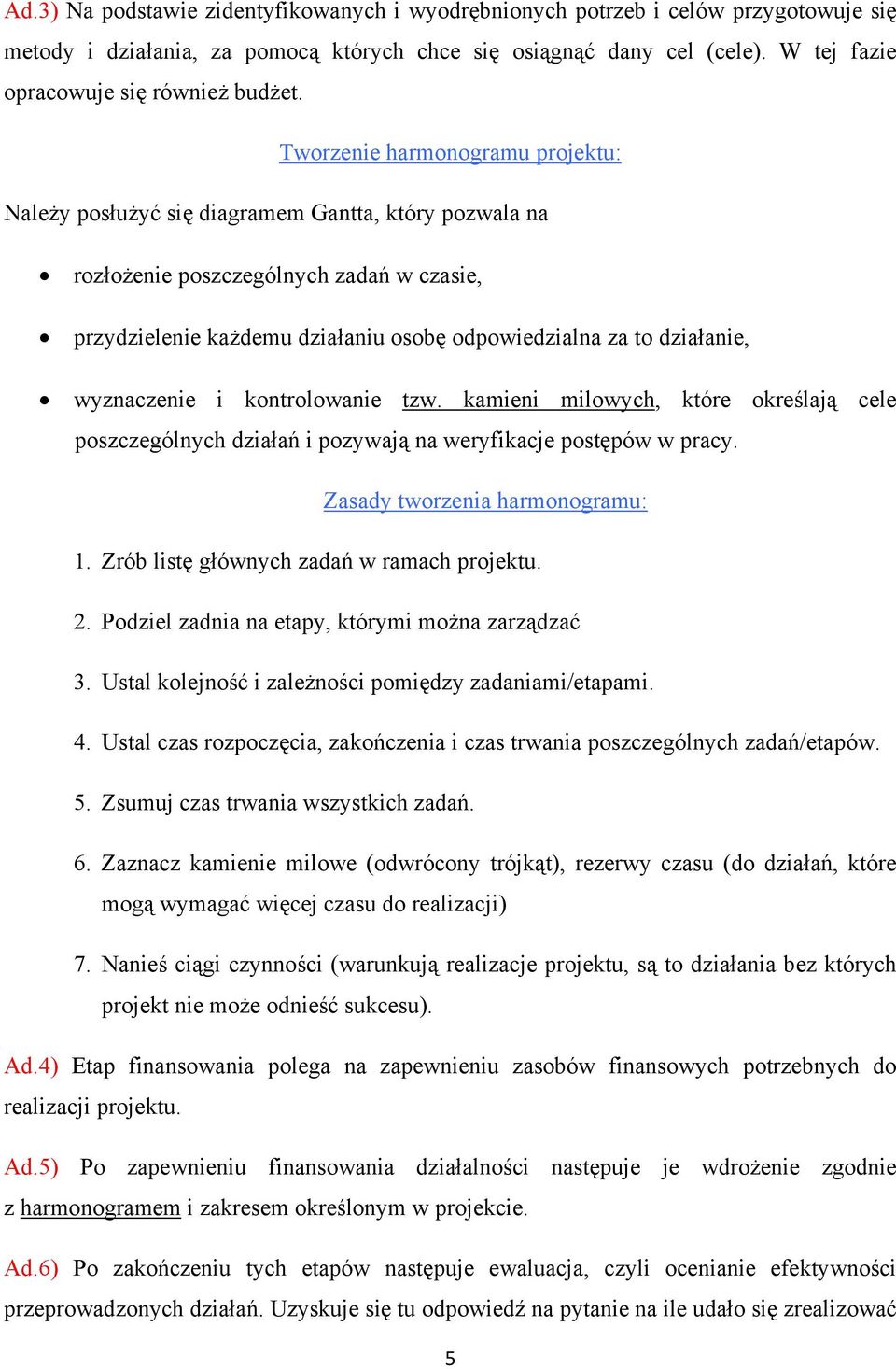 Tworzenie harmonogramu projektu: Należy posłużyć się diagramem Gantta, który pozwala na rozłożenie poszczególnych zadań w czasie, przydzielenie każdemu działaniu osobę odpowiedzialna za to działanie,