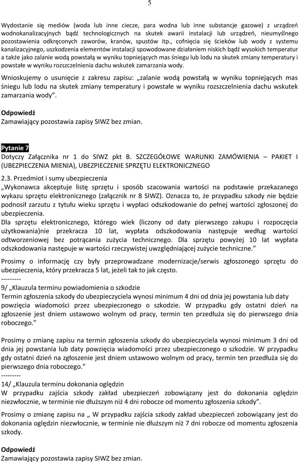 , cofnięcia się ścieków lub wody z systemu kanalizacyjnego, uszkodzenia elementów instalacji spowodowane działaniem niskich bądź wysokich temperatur a także jako zalanie wodą powstałą w wyniku