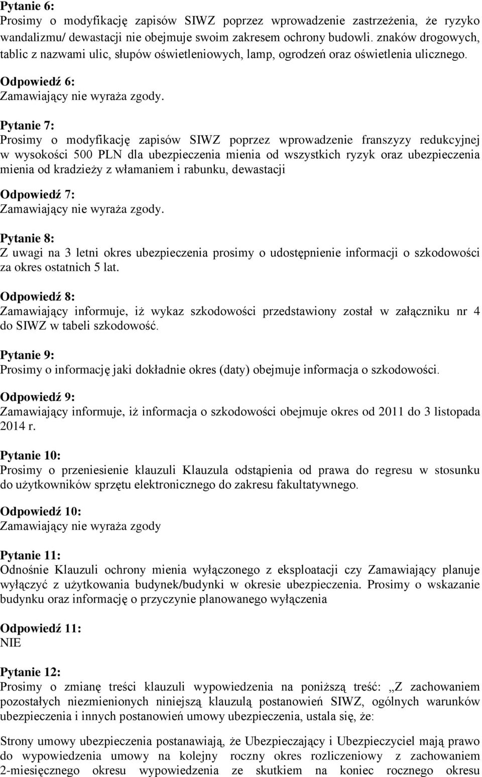 Pytanie 7: Prosimy o modyfikację zapisów SIWZ poprzez wprowadzenie franszyzy redukcyjnej w wysokości 500 PLN dla ubezpieczenia mienia od wszystkich ryzyk oraz ubezpieczenia mienia od kradzieży z