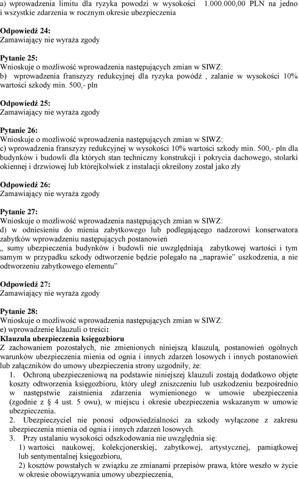 min. 500,- pln Odpowiedź 25: Pytanie 26: c) wprowadzenia franszyzy redukcyjnej w wysokości 10% wartości szkody min.