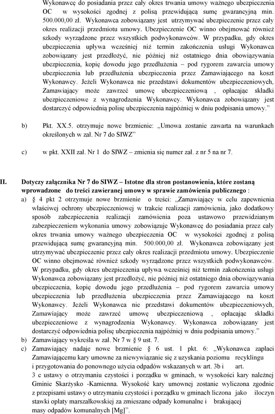 W przypadku, gdy okres ubezpieczenia upływa wcześniej niż termin zakończenia usługi Wykonawca zobowiązany jest przedłożyć, nie później niż ostatniego dnia obowiązywania ubezpieczenia, kopię dowodu