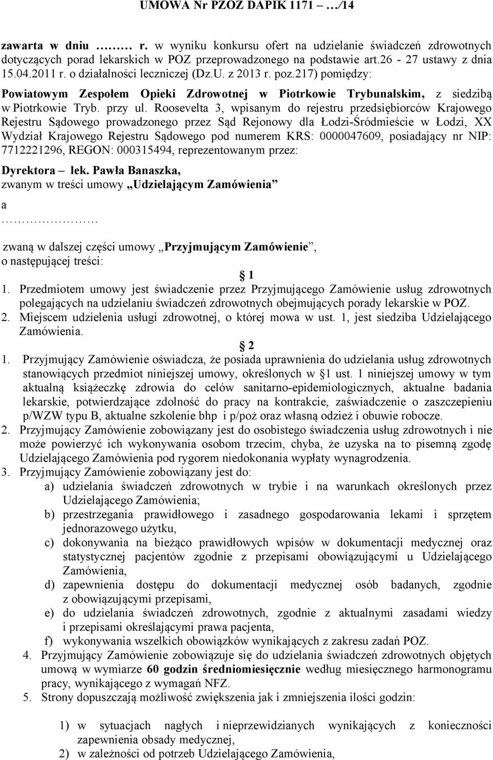 Roosevelta 3, wpisanym do rejestru przedsiębiorców Krajowego Rejestru Sądowego prowadzonego przez Sąd Rejonowy dla Łodzi-Śródmieście w Łodzi, XX Wydział Krajowego Rejestru Sądowego pod numerem KRS: