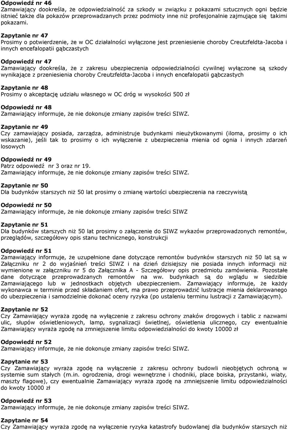 Zapytanie nr 47 Prosimy o potwierdzenie, że w OC działalności wyłączone jest przeniesienie choroby Creutzfeldta-Jacoba i innych encefalopatii gąbczastych Odpowiedź nr 47 Zamawiający dookreśla, że z