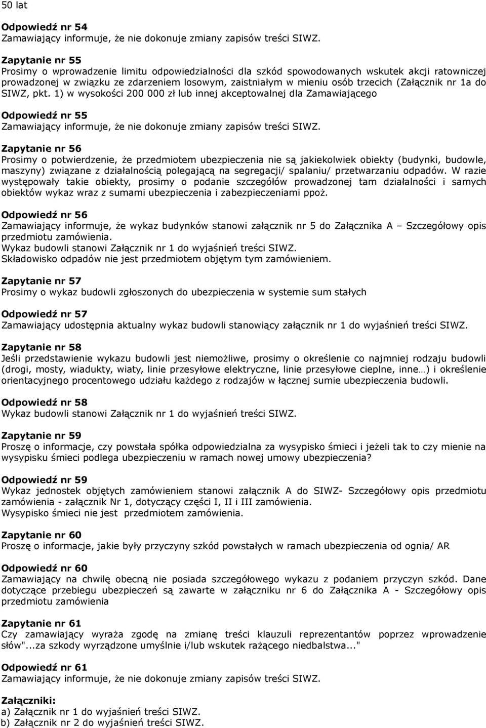 1) w wysokości 200 000 zł lub innej akceptowalnej dla Zamawiającego Odpowiedź nr 55 Zapytanie nr 56 Prosimy o potwierdzenie, że przedmiotem ubezpieczenia nie są jakiekolwiek obiekty (budynki,