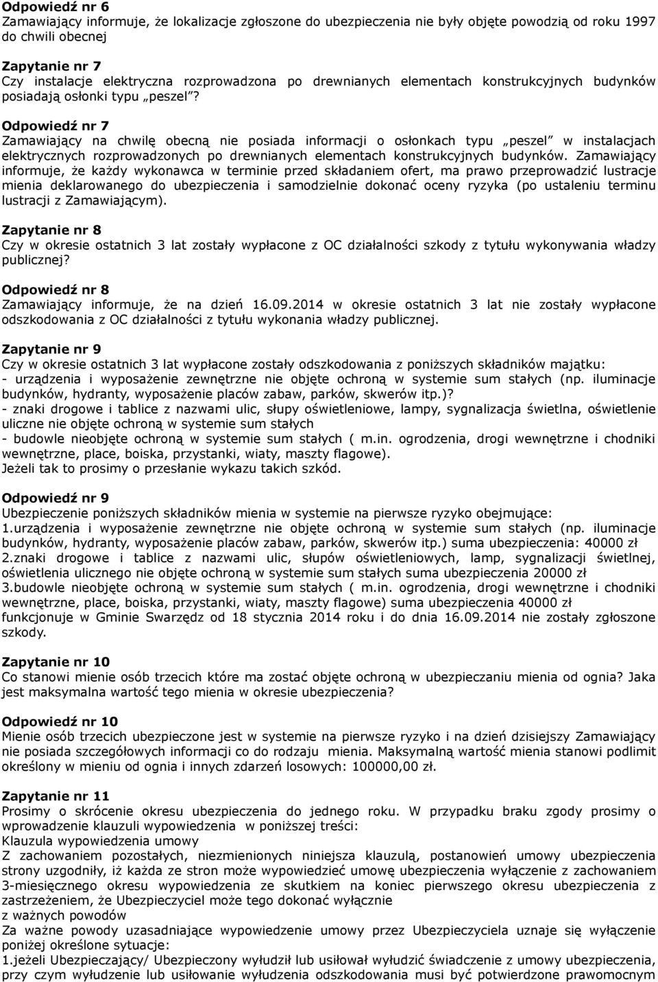 Odpowiedź nr 7 Zamawiający na chwilę obecną nie posiada informacji o osłonkach typu peszel w instalacjach elektrycznych rozprowadzonych po drewnianych elementach konstrukcyjnych budynków.