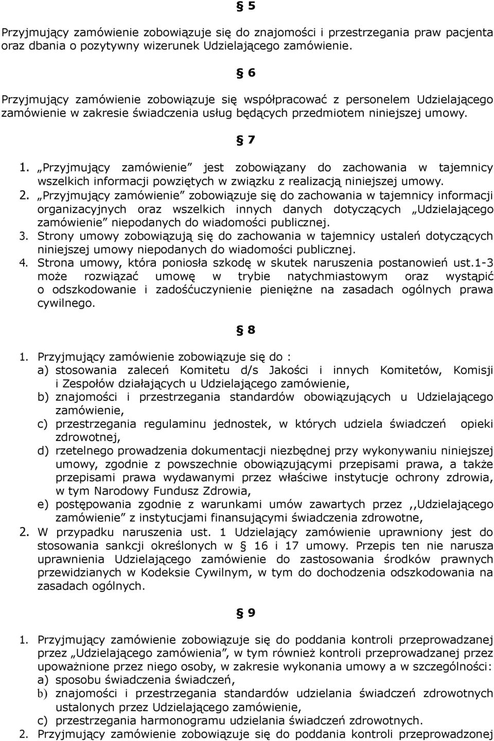 Przyjmujący zamówienie jest zobowiązany do zachowania w tajemnicy wszelkich informacji powziętych w związku z realizacją niniejszej umowy. 2.