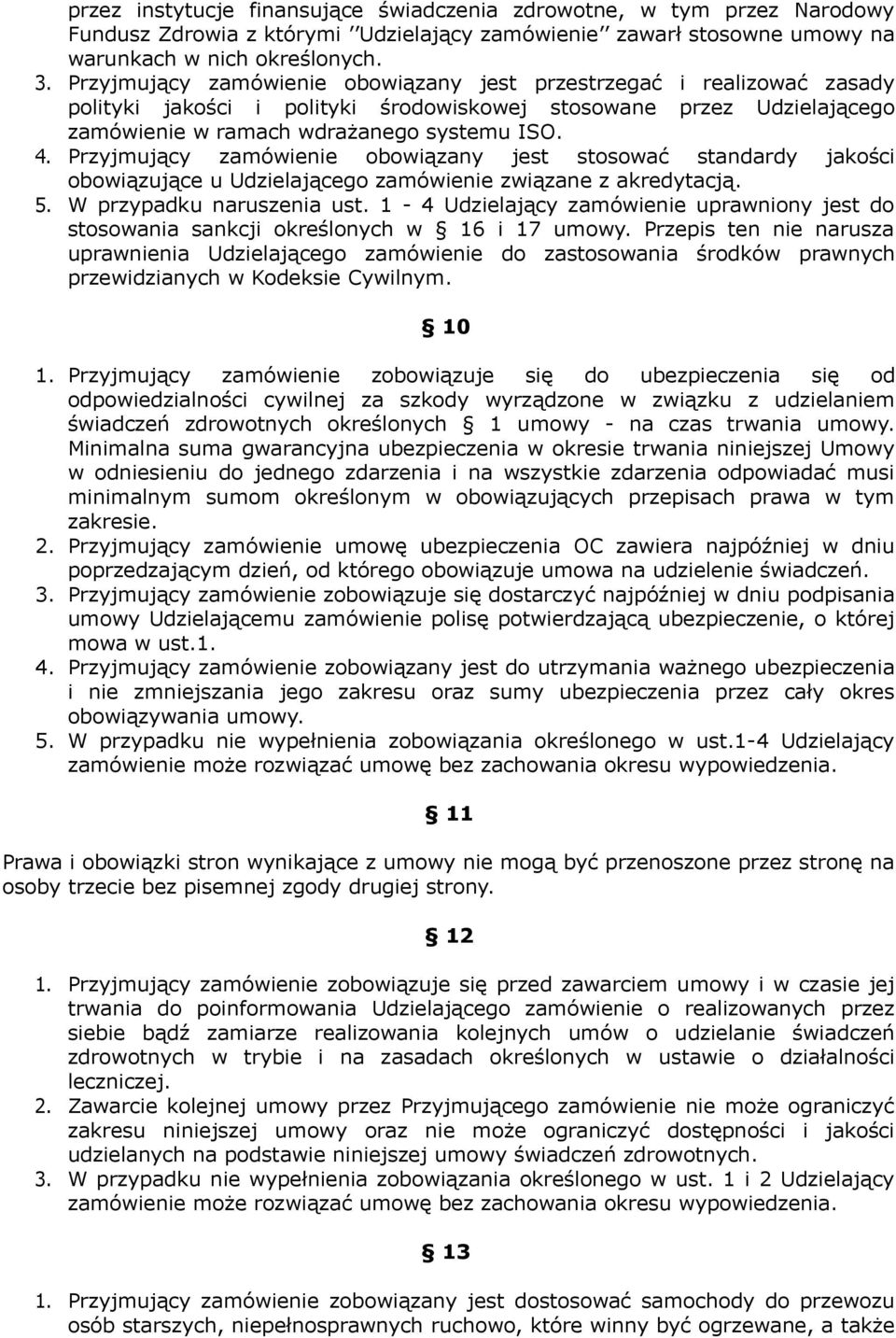 Przyjmujący zamówienie obowiązany jest stosować standardy jakości obowiązujące u Udzielającego zamówienie związane z akredytacją. 5. W przypadku naruszenia ust.